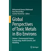 Global Perspectives of Toxic Metals in Bio Environs: Volume 1: Environmental Impact, Ecotoxicology, Health Concerns, and Modelling