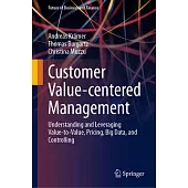 Customer Value-Centered Management: Understanding and Leveraging Value-To-Value, Pricing, Big Data, and Controlling