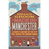 Made in Manchester: A People’s History of the City That Shaped the Modern World