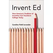 Invent Ed: How an American Tradition of Innovation Can Transform College Today