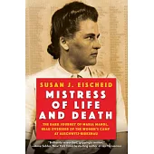 Mistress of Life and Death: The Dark Journey of Maria Mandl, Head Overseer of the Women’s Camp at Auschwitz-Birkenau