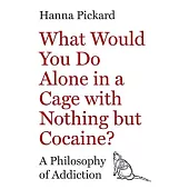 What Would You Do Alone in a Cage with Nothing But Cocaine?: The Puzzle of Addiction