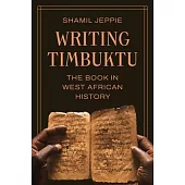 Writing Timbuktu: The Book in West African History