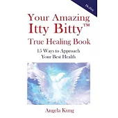 Your Amazing Itty Bitty(TM) Ture Healing Book: 15 Ways to Approach Your Optimal Health