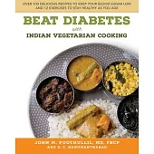 Beat Diabetes with Indian Vegetarian Cooking: Over 100 Delicious Recipes to Keep Your Blood Sugar Low and 12 Exercises to Stay Healthy as You Age