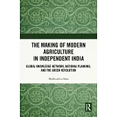 The Making of Modern Agriculture in Independent India: National Planning, Knowledge Network and the Green Revolution