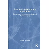 Human Subjectivity, Selfhood and Selfscapes: Perspectives from Psychoanalysis and Anthropology