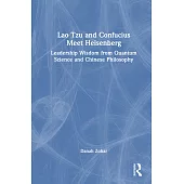 Lao Tzu and Confucius Meet Heisenberg: Leadership Wisdom from Quantum Science & Chinese Philosophy