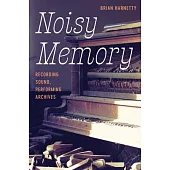 Noisy Memory: Recording Sound, Performing Archives