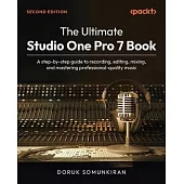 The Ultimate Studio One Pro 7 Book - Second Edition: A step-by-step guide to recording, editing, mixing, and mastering professional-quality music