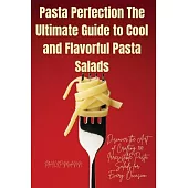 Pasta Perfection The Ultimate Guide to Cool and Flavorful Pasta Salads