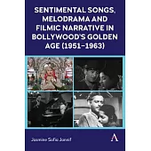 Sentimental Songs, Melodrama and Filmic Narrative in Bollywood’s Golden Age (1951-1963)