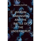 Ibrahim Babangida And The Battle Of The Underworld: a gripping saga of power, sacrifice, and the undying will to fight against impossible odds