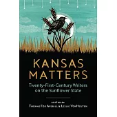 Kansas Matters: Twenty-First-Century Writers on the Sunflower State