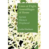 Lines of Flight, Assemblages of Home: Syrian Women Displaced