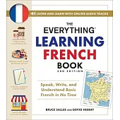 The Everything Learning French Book, 3rd Edition: Speak, Write, and Understand Basic French in No Time