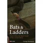 Bats & Ladders: Stories from the Real World of Bat Conservation