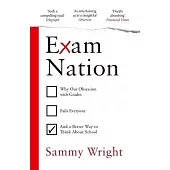 Exam Nation: Why Our Obsession with Grades Fails Everyone - And a Better Way to Think about School