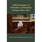 Anthropologies of Orthodox Christianity: Theology, Politics, Ethics