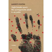 Night Breaks Apart, Like Pomegranate Seeds in My Palm: Poems