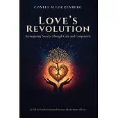LOVE’S REVOLUTION Reimagining Society Through Care and Compassion: A Call to Transform Societal Norms with the Power of Love