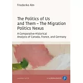 The Politics of Us and Them - The Migration Politics Nexus: A Comparative-Historical Analysis of Canada, France, and Germany