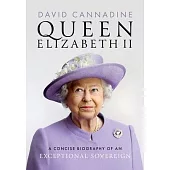 Queen Elizabeth II: A Concise Biography of an Exceptional Sovereign