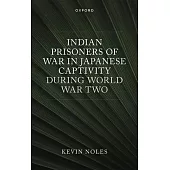 Indian Prisoners of War in Japanese Captivity During World War Two