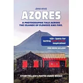 Azores: A Photographic Tale Across The Islands of Flowers and Fire