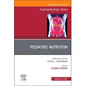 Pediatric Nutrition, an Issue of Gastroenterology Clinics of North America: Volume 54-4