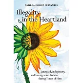 Illegality in the Heartland: Latinidad, Indigeneity, and Immigration Policies During Times of Hate