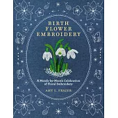 Birth Flower Embroidery: A Month-By-Month Celebration of Floral Embroidery