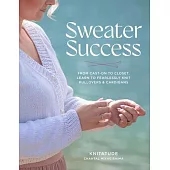 Sweater Success: From Cast-On to Closet, Learn to Fearlessly Knit Pullovers & Cardigans