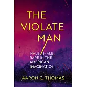 The Violate Man: Male/Male Rape in the American Imagination