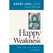 Happy Weakness: Homilies for Sundays in Year a