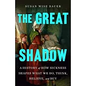 The Great Shadow: A History of How Sickness Shapes What We Do, Think, Believe, and Buy