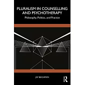 Pluralism in Counselling and Psychotherapy: Philosophy, Politics, and Practice