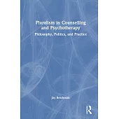 Pluralism in Counselling and Psychotherapy: Philosophy, Politics, and Practice