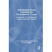 Mentalization-Based Treatment for Developmental Trauma: A Casebook for Working with Children and Their Families