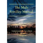 The Male Fertility Manual: Understanding Your Role In Conception