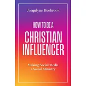 How to Be a Christian Influencer: Making Social Media a Social Ministry