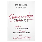 Changemaker: A Modern Playbook for Creating Personal Impact and Transformational Change