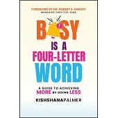 Busy Is a Four-Letter Word: A Guide to Achieving More by Doing Less