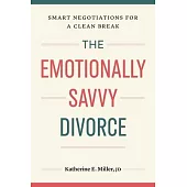 The Emotionally Savvy Divorce: Smart Negotiations for a Clean Break