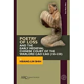 Poetry of Loss and the Early Medieval Chinese Court of the Warlord Cao Cao (155-220)