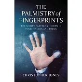 The Palmistry of Fingerprints: The Secret Patterns Hidden in Your Fingers and Palms