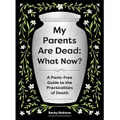 My Parents Are Dead: What Now?: A Practical Guide to Your Life After Their Death