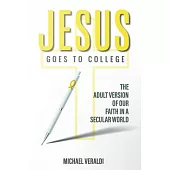 Jesus Goes to College: The Adult Version of Our Faith in a Secular World