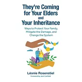 They’re Coming for Your Elders and Your Inheritance: Ways to Protect Your Family, Mitigate the Damage, and Change the System