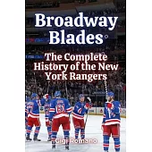 Broadway Blades: The Complete History of the New York Rangers